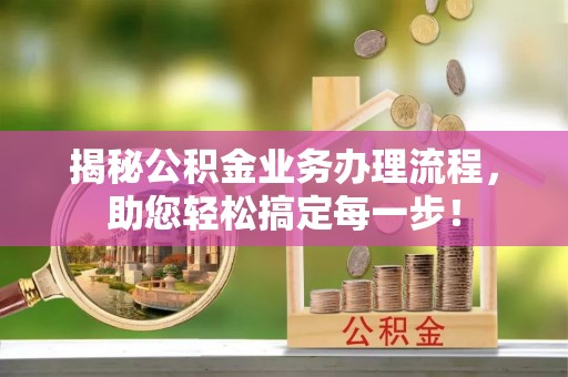海勃湾揭秘公积金业务办理流程，助您轻松搞定每一步！