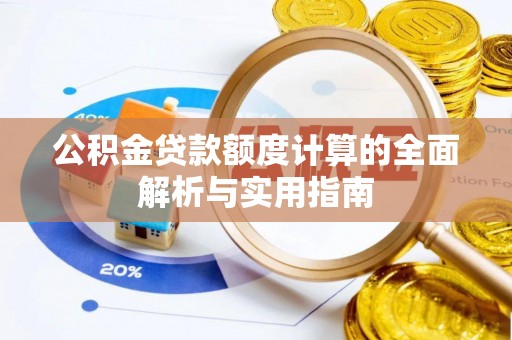 海勃湾公积金贷款额度计算的全面解析与实用指南