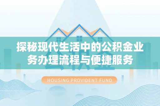 海勃湾探秘现代生活中的公积金业务办理流程与便捷服务