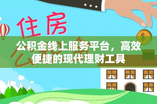 海勃湾公积金线上服务平台，高效便捷的现代理财工具