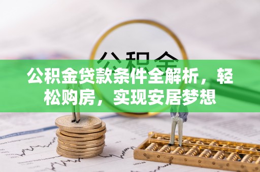 海勃湾公积金贷款条件全解析，轻松购房，实现安居梦想