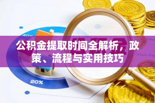 海勃湾公积金提取时间全解析，政策、流程与实用技巧