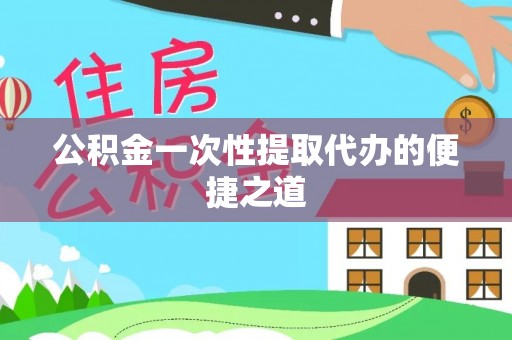 海勃湾公积金一次性提取代办的便捷之道