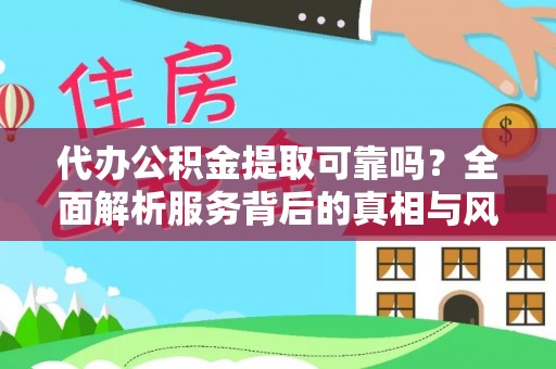 海勃湾代办公积金提取可靠吗？全面解析服务背后的真相与风险