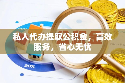 海勃湾私人代办提取公积金，高效服务，省心无忧