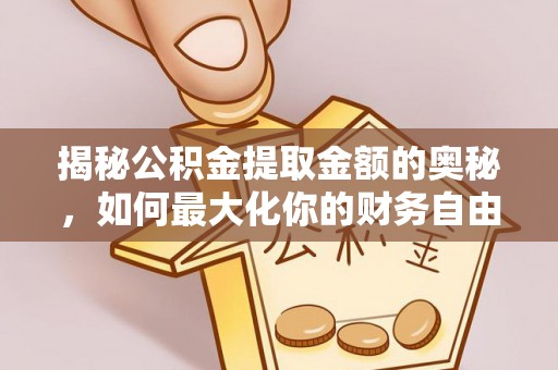 海勃湾揭秘公积金提取金额的奥秘，如何最大化你的财务自由