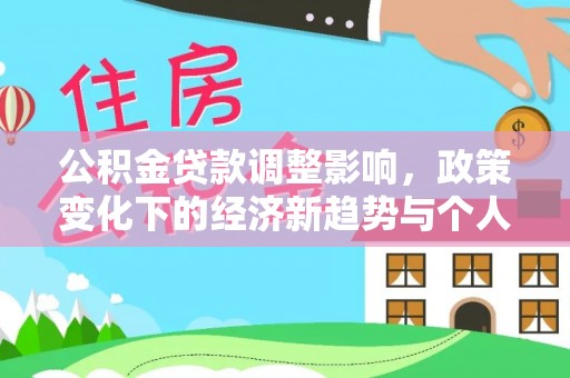 海勃湾公积金贷款调整影响，政策变化下的经济新趋势与个人理财策略