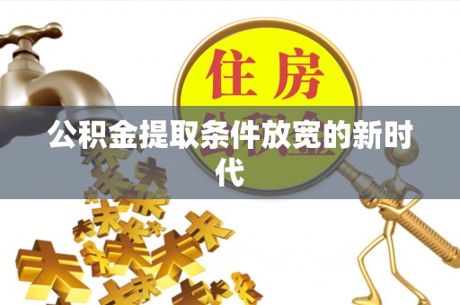 海勃湾公积金提取条件放宽的新时代