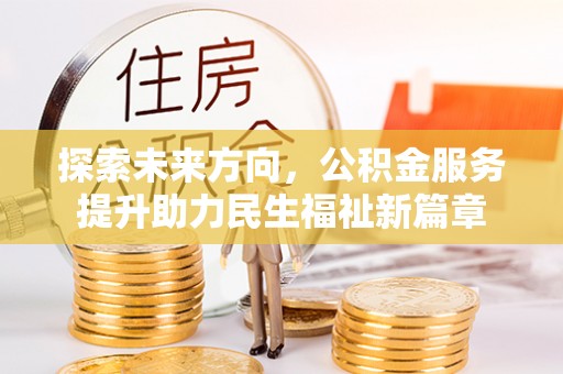 海勃湾探索未来方向，公积金服务提升助力民生福祉新篇章