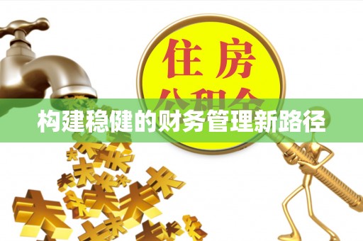 海勃湾构建稳健的财务管理新路径