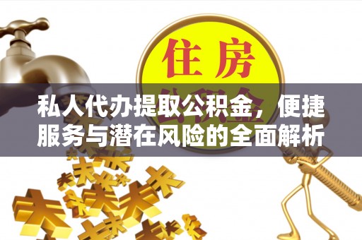 海勃湾私人代办提取公积金，便捷服务与潜在风险的全面解析