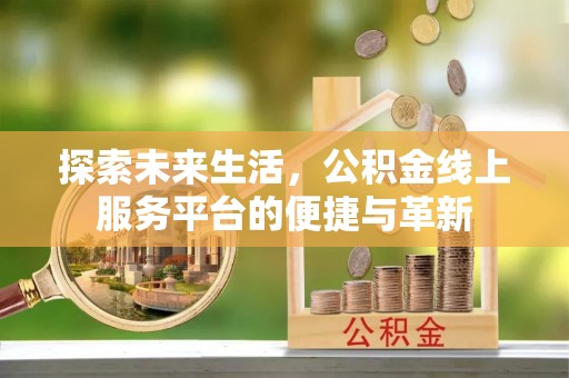 海勃湾探索未来生活，公积金线上服务平台的便捷与革新