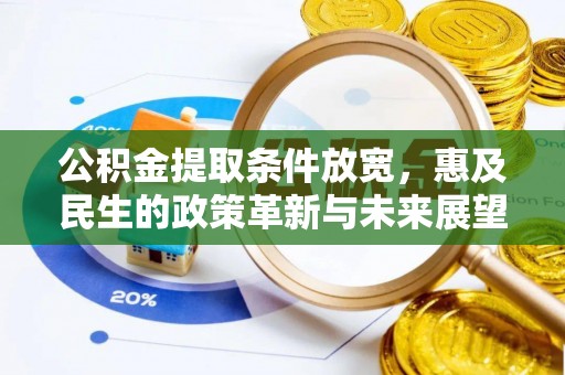 海勃湾公积金提取条件放宽，惠及民生的政策革新与未来展望