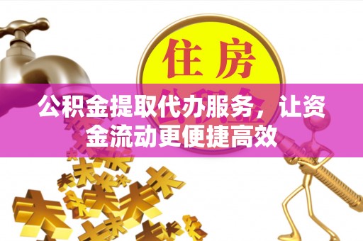 海勃湾公积金提取代办服务，让资金流动更便捷高效