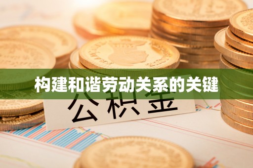 海勃湾构建和谐劳动关系的关键