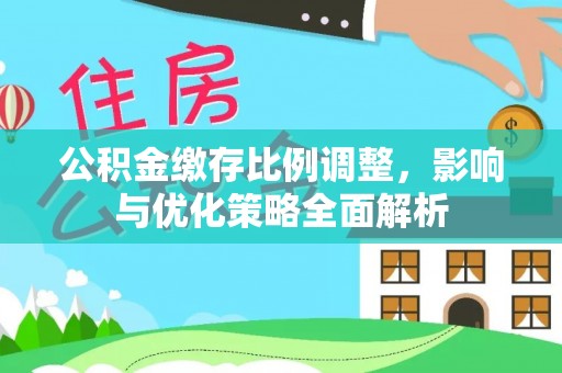 海勃湾公积金缴存比例调整，影响与优化策略全面解析