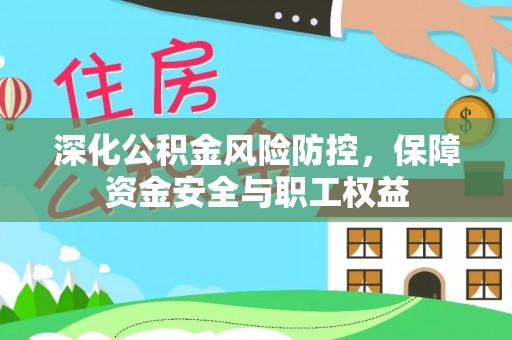 海勃湾深化公积金风险防控，保障资金安全与职工权益