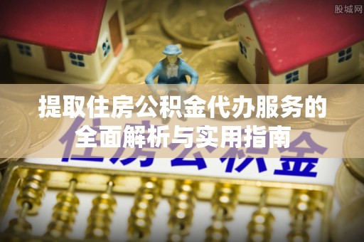 海勃湾提取住房公积金代办服务的全面解析与实用指南