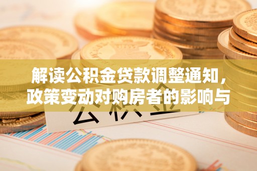 海勃湾解读公积金贷款调整通知，政策变动对购房者的影响与应对策略