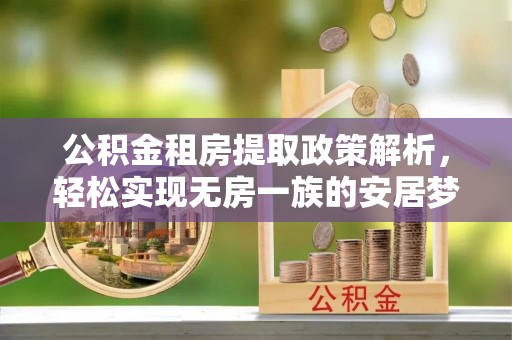 海勃湾公积金租房提取政策解析，轻松实现无房一族的安居梦想