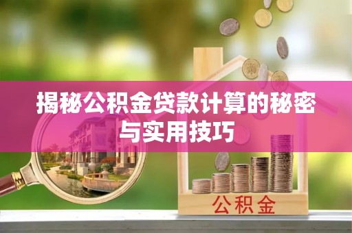海勃湾揭秘公积金贷款计算的秘密与实用技巧