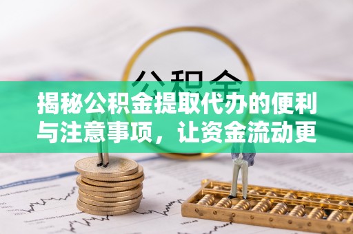 海勃湾揭秘公积金提取代办的便利与注意事项，让资金流动更高效