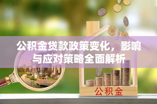 海勃湾公积金贷款政策变化，影响与应对策略全面解析