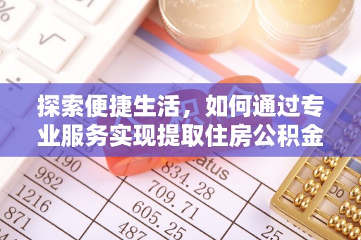 海勃湾探索便捷生活，如何通过专业服务实现提取住房公积金代办