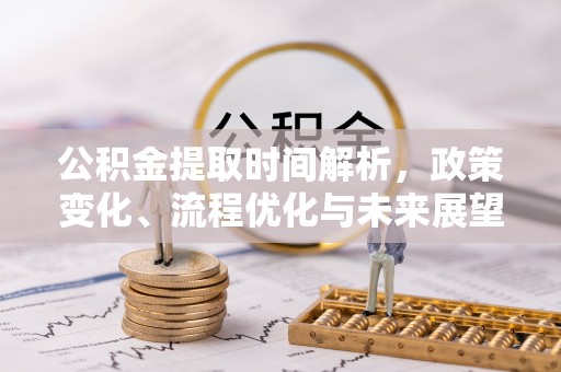 海勃湾公积金提取时间解析，政策变化、流程优化与未来展望