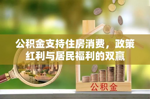 海勃湾公积金支持住房消费，政策红利与居民福利的双赢