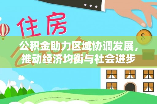 海勃湾公积金助力区域协调发展，推动经济均衡与社会进步
