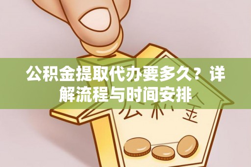 海勃湾公积金提取代办要多久？详解流程与时间安排
