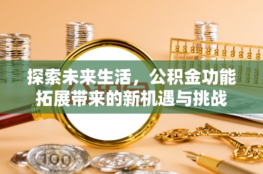 海勃湾探索未来生活，公积金功能拓展带来的新机遇与挑战