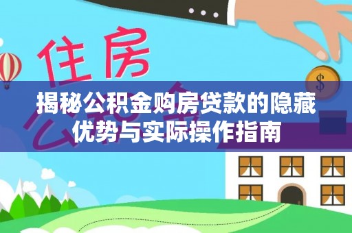 海勃湾揭秘公积金购房贷款的隐藏优势与实际操作指南