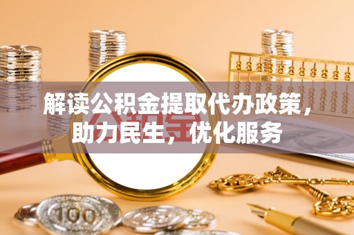 海勃湾解读公积金提取代办政策，助力民生，优化服务