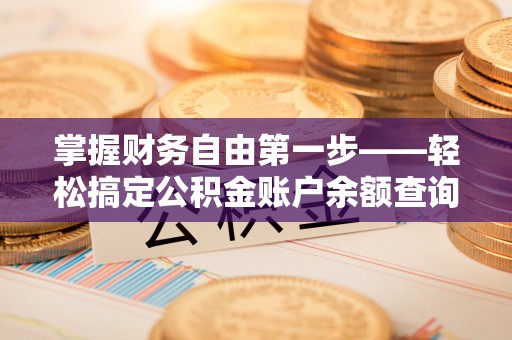 海勃湾掌握财务自由第一步——轻松搞定公积金账户余额查询的方法与技巧