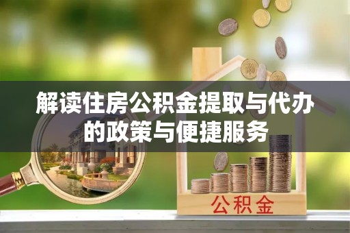 海勃湾解读住房公积金提取与代办的政策与便捷服务
