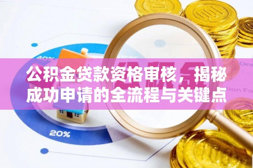 海勃湾公积金贷款资格审核，揭秘成功申请的全流程与关键点