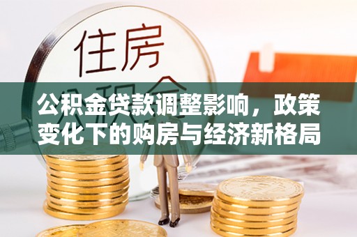 海勃湾公积金贷款调整影响，政策变化下的购房与经济新格局
