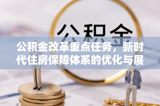 海勃湾公积金改革重点任务，新时代住房保障体系的优化与展望