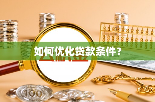 海勃湾如何优化贷款条件？