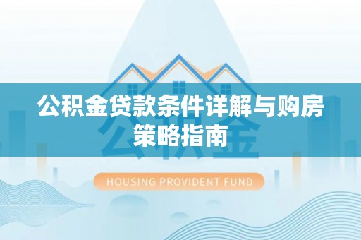 海勃湾公积金贷款条件详解与购房策略指南