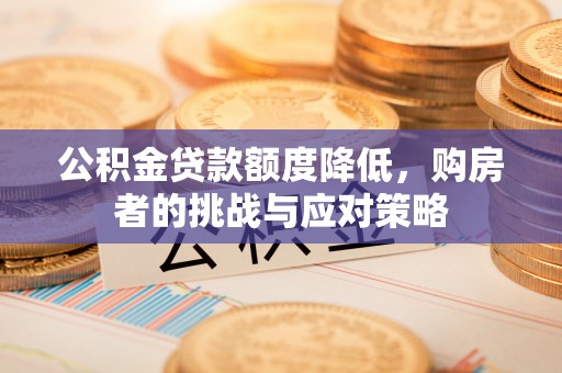 海勃湾公积金贷款额度降低，购房者的挑战与应对策略