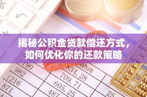 海勃湾揭秘公积金贷款偿还方式，如何优化你的还款策略