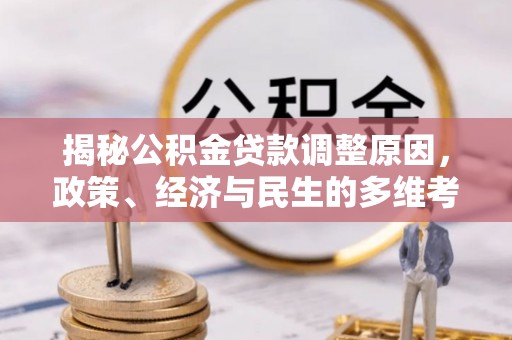 海勃湾揭秘公积金贷款调整原因，政策、经济与民生的多维考量