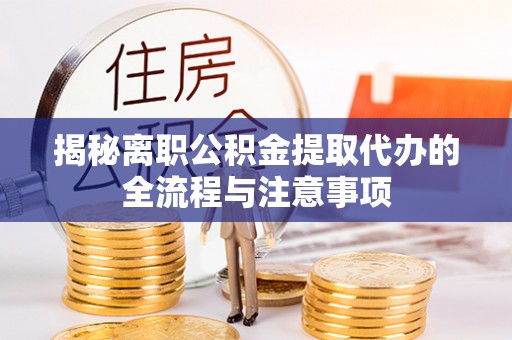 海勃湾揭秘离职公积金提取代办的全流程与注意事项