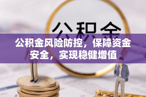 海勃湾公积金风险防控，保障资金安全，实现稳健增值