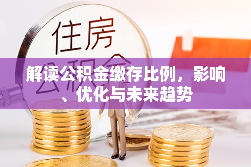 海勃湾解读公积金缴存比例，影响、优化与未来趋势
