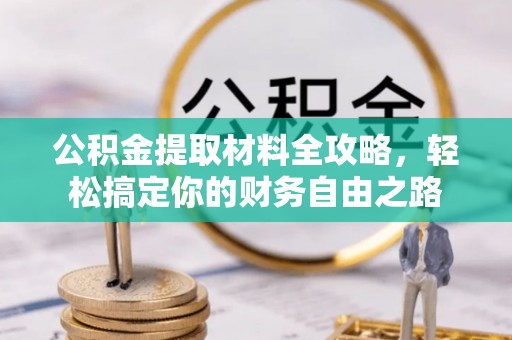 海勃湾公积金提取材料全攻略，轻松搞定你的财务自由之路