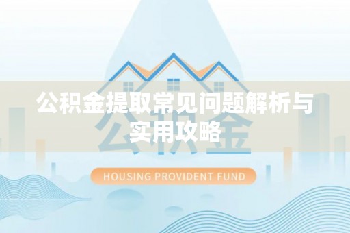 海勃湾公积金提取常见问题解析与实用攻略